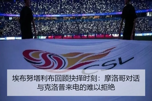 埃布努塔利布回顾抉择时刻：摩洛哥对话与克洛普来电的难以拒绝